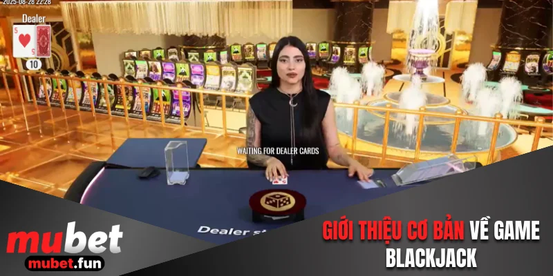 Giới thiệu sơ lược nhất về game Blackjack
